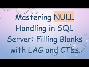 Mastering NULL Handling in SQL Server: Filling Blanks with LAG and CTEs