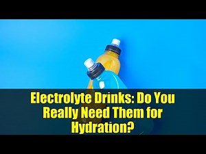 Electrolyte Drinks: Do You Really Need Them for Hydration?