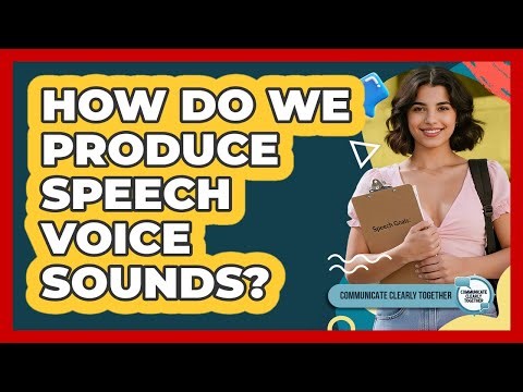 How Do We Produce Speech Voice Sounds?