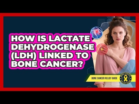 How Is Lactate Dehydrogenase (LDH) Linked To Bone Cancer? - Bone Cancer Relief Guide