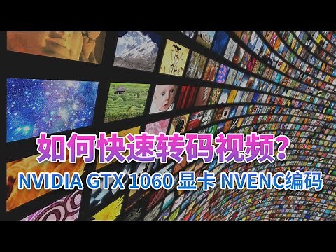 第三课时 如何用Nvidia GTX1060显卡的NVENC编码快速压缩MP4视频？