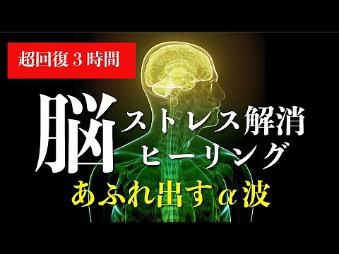 【あふれ出すα波】脳ストレス解消ヒーリング【超回復３時間】