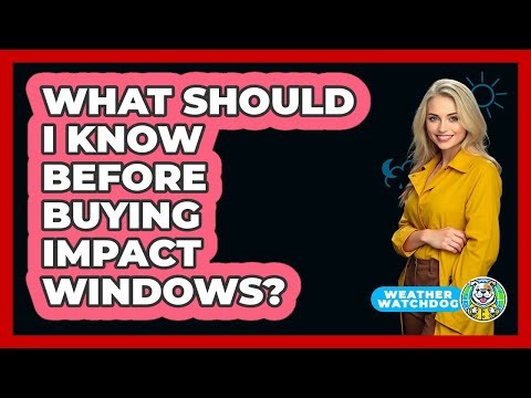 What Should I Know Before Buying Impact Windows?