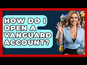 How Do I Open A Vanguard Account? - Ask Your Bank Teller