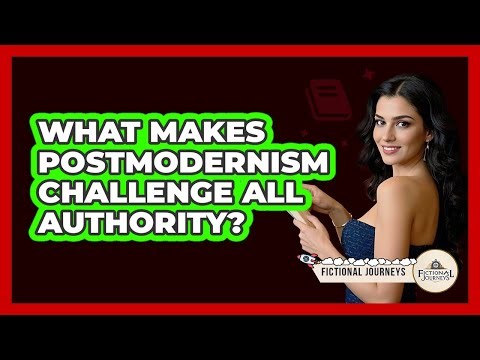 What Makes Postmodernism Challenge All Authority? - Fictional Journeys