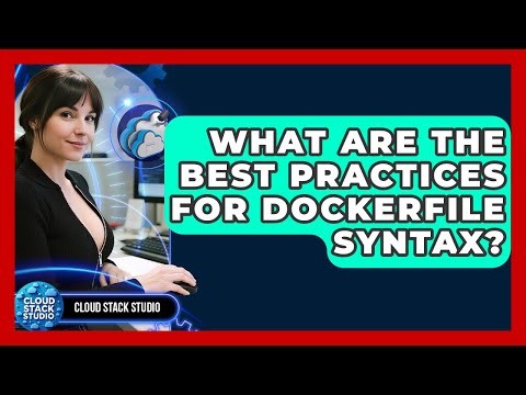 What Are The Best Practices For Dockerfile Syntax? - Cloud Stack Studio