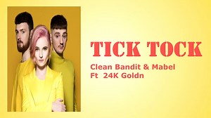 Tick Tock - Clean Bandit & Mabel(ft, 24K Goldn)/歌词