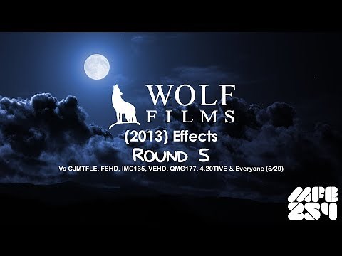 Wolf Films (2013) Effects Round 5 Vs CJMTFLE, FSHD, IMC135, VEHD, QMG177, 4.20TIVE & Everyone (5⁄29)