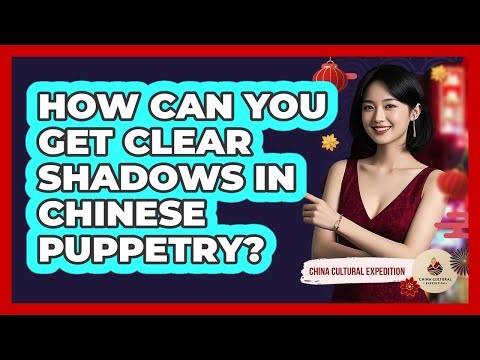 How Can You Get Clear Shadows In Chinese Puppetry? - China Cultural Expedition