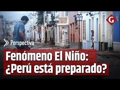 Fenómeno El Niño: ¿Perú está preparado para afrontarlo?