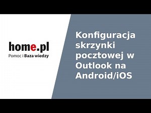 Konfiguracja skrzynki pocztowej w aplikacji Outlook na Android i iOS