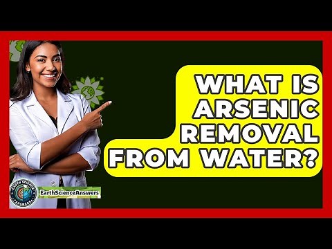 What Is Arsenic Removal From Water? - Earth Science Answers