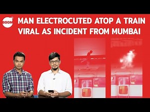 Man Electrocuted Atop A Train Viral As Incident From Mumbai | Fake News Alert | BOOM