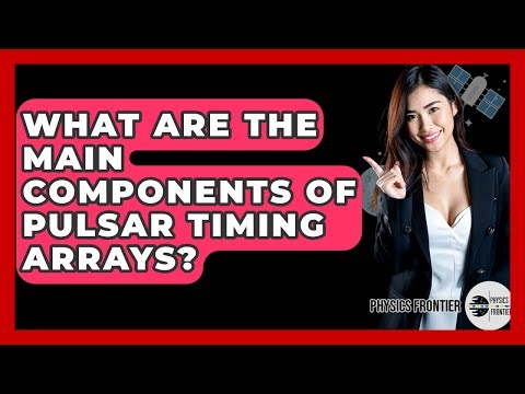 What Are The Main Components Of Pulsar Timing Arrays? - Physics Frontier