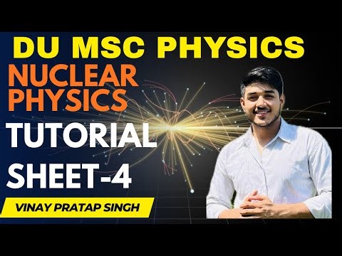 MSc Physics Sem 3 NUCLEAR PHYSICS || Tutorial Solution 4 ||2025