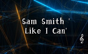 Sam Smith 'Like I Can'（歌词）