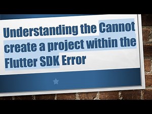 Understanding the Cannot create a project within the Flutter SDK Error