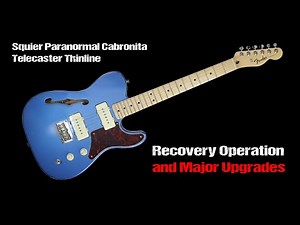 Recovery and Upgrades: Squier Paranormal Cabronita Telecaster Thinline