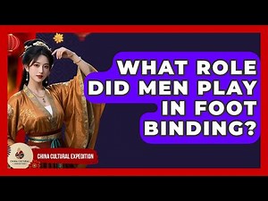 What Role Did Men Play In Foot Binding? - China Cultural Expedition