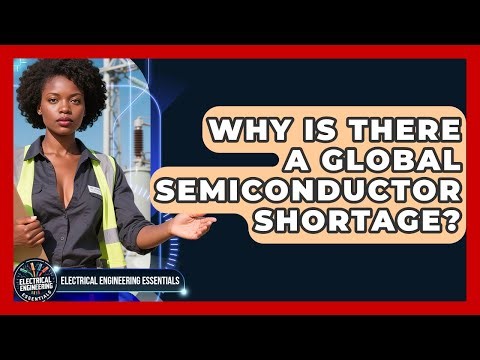 Why Is There a Global Semiconductor Shortage? | Electrical Engineering Essentials News