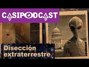 Casipodcast: Disección Extraterrestre | OVNI | UAP | E.T. | Grusch