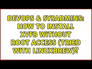 DevOps & SysAdmins: How to install Xvfb without root access (tried with linuxbrew)?