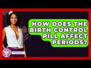 How Does The Birth Control Pill Affect Periods? - Women's Health and Harmony