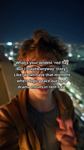 What’s Your Wildest ‘Red Flag but I Stayed Anyway’ Story?