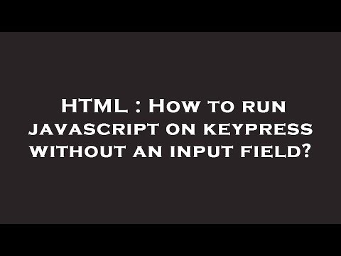 HTML : How to run javascript on keypress without an input field?