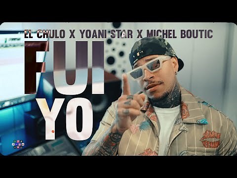 El Chulo x Yoani Star x Michel Boutic - Fui Yo (Video Oficial)