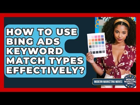 How To Use Bing Ads Keyword Match Types Effectively? - Modern Marketing Moves