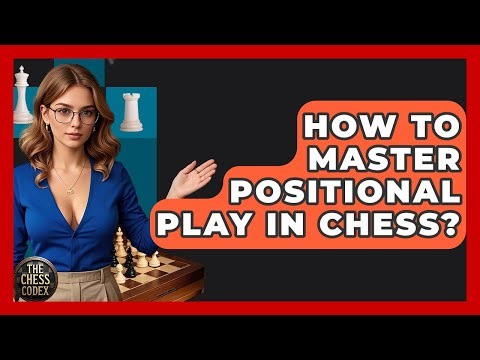 How To Master Positional Play In Chess? - The Chess Codex