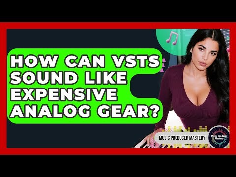How Can VSTs Sound Like Expensive Analog Gear? - Music Producer Mastery