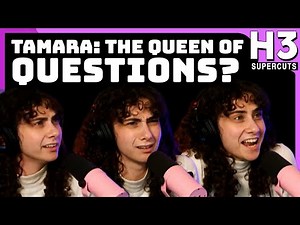Tamara the Queen of Questions - H3 Podcast Supercut