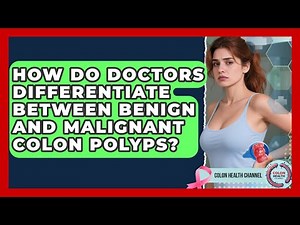 How Do Doctors Differentiate Between Benign and Malignant Colon Polyps? | Colon Health Channel