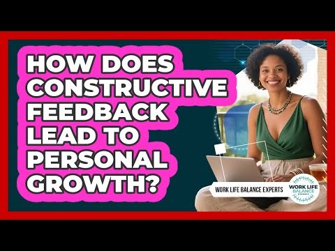 How Does Constructive Feedback Lead To Personal Growth? - Work Life Balance Experts