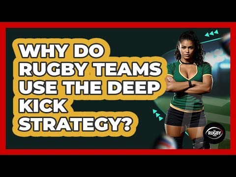 Why Do Rugby Teams Use The Deep Kick Strategy? - The Rugby Pros