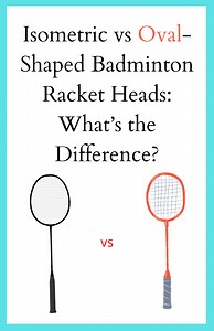 Isometric vs Oval-Shaped Badminton Racket Heads: What’s the Difference? - BadmintonBites