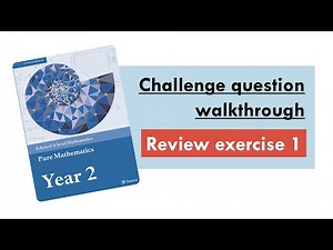 Edexcel A Level Maths: Pure Year 2, Review Exercise 1 - Challenge Questions Walkthrough