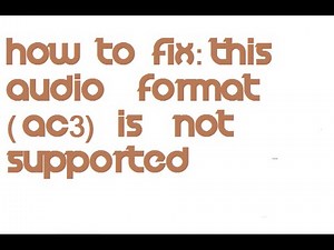 HOW TO FIX: THIS AUDIO FORMAT (AC3) NOT SUPPORTED