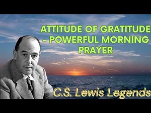 ATTITUDE OF GRATITUDE - Powerful Morning Prayer - C.S. Lewis Message