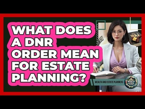 What Does A DNR Order Mean For Estate Planning? - Wealth and Estate Planners