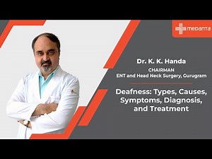 Deafness: Types, Causes, Symptoms, Diagnosis, and Treatment | Dr. K.K. Handa | Medanta