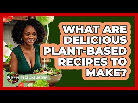 What Are Delicious Plant-Based Recipes To Make?