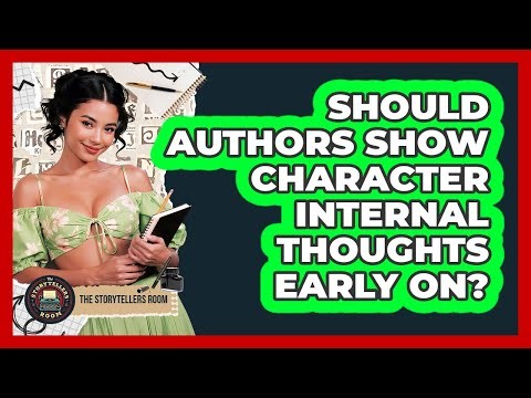 Should Authors Show Character Internal Thoughts Early On?