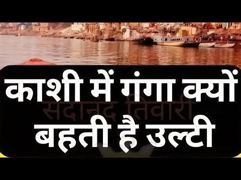 The Truth of Ganga Flows reverse in Kashi Dhaam.