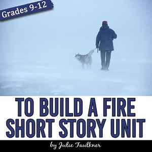 "To Build a Fire" Short Story Unit Plan | Lessons | Paired Text | Activities