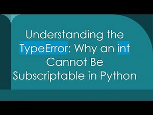 Understanding the TypeError: Why an int Cannot Be Subscriptable in Python