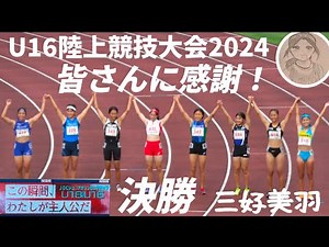 三好美羽 皆さんに感謝！U16ジュニアオリンピック陸上競技大会 2024 100m 決勝！
