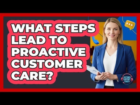 What Steps Lead To Proactive Customer Care?
